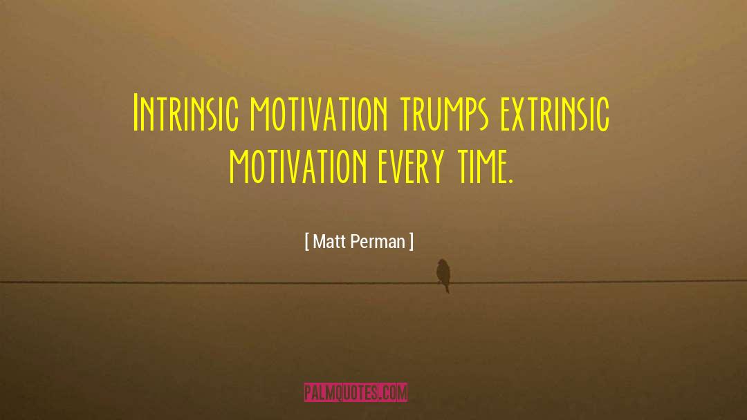 Matt Perman Quotes: Intrinsic motivation trumps extrinsic motivation