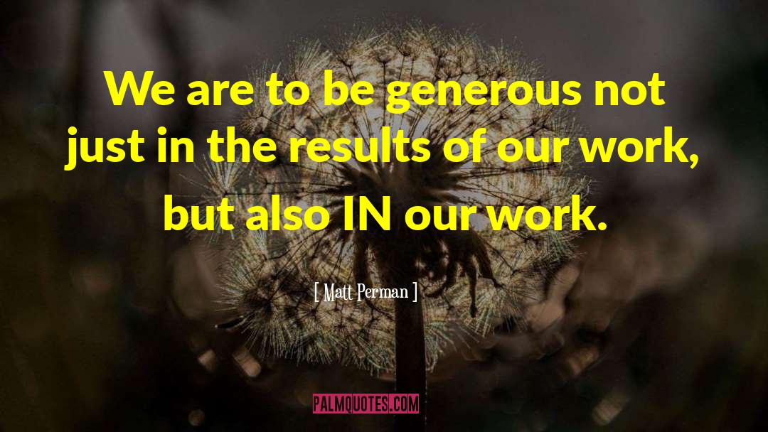 Matt Perman Quotes: We are to be generous