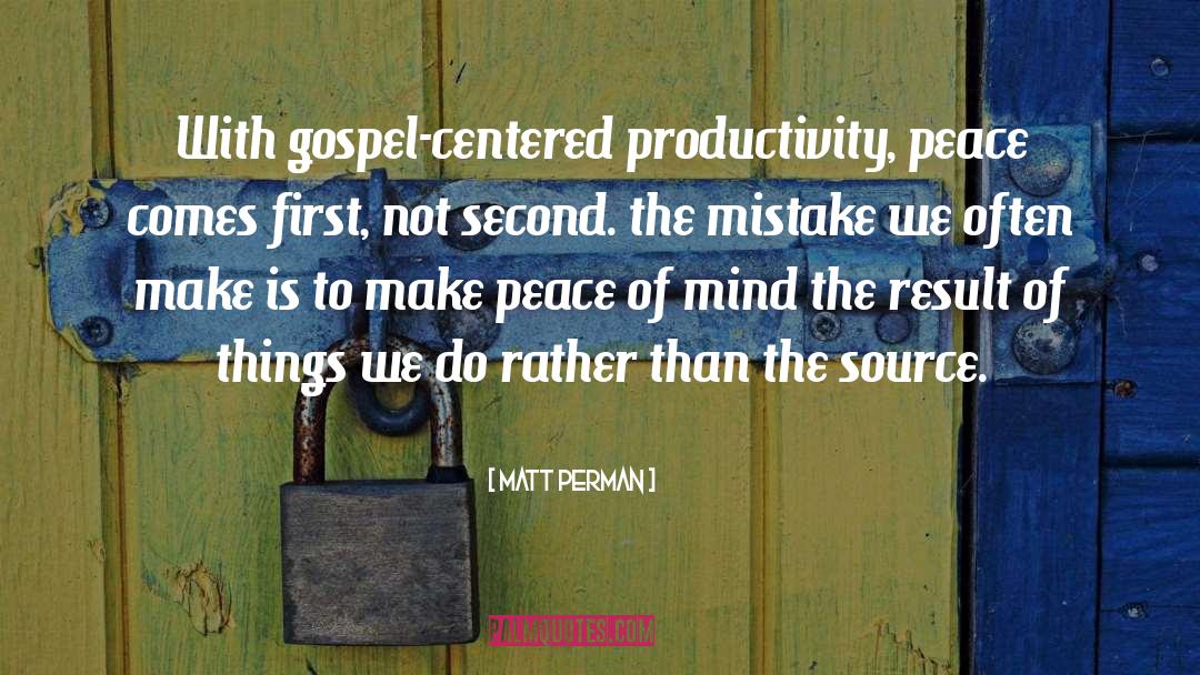 Matt Perman Quotes: With gospel-centered productivity, peace comes