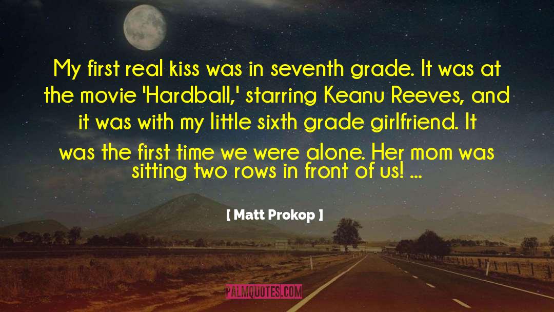 Matt Prokop Quotes: My first real kiss was