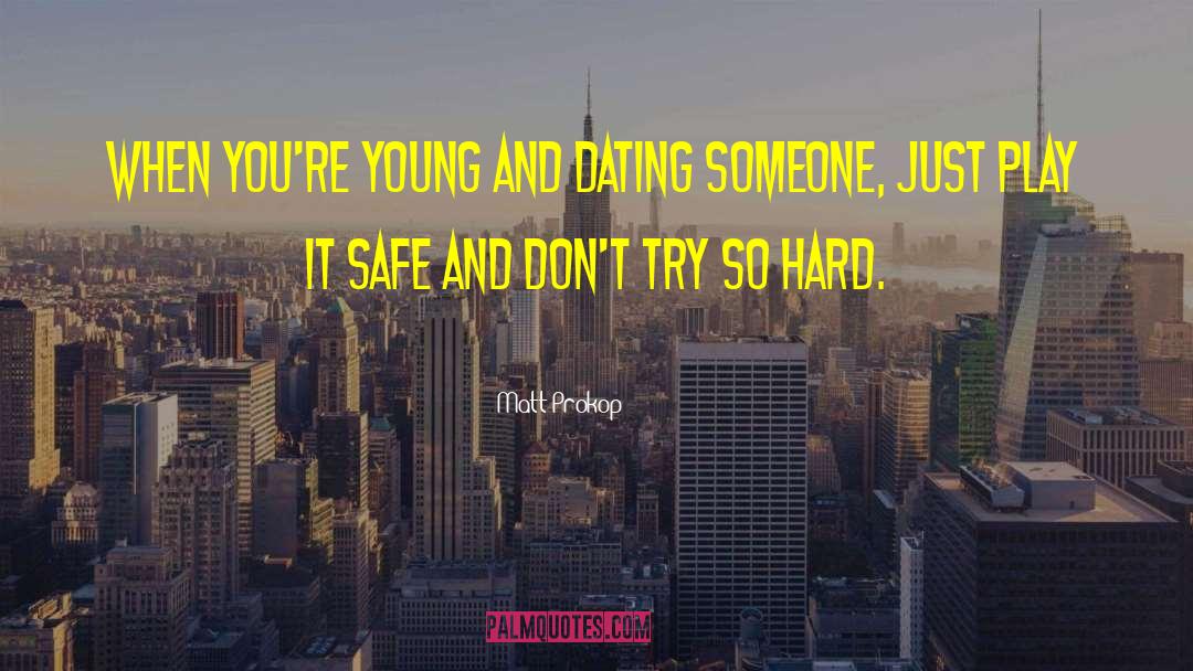 Matt Prokop Quotes: When you're young and dating
