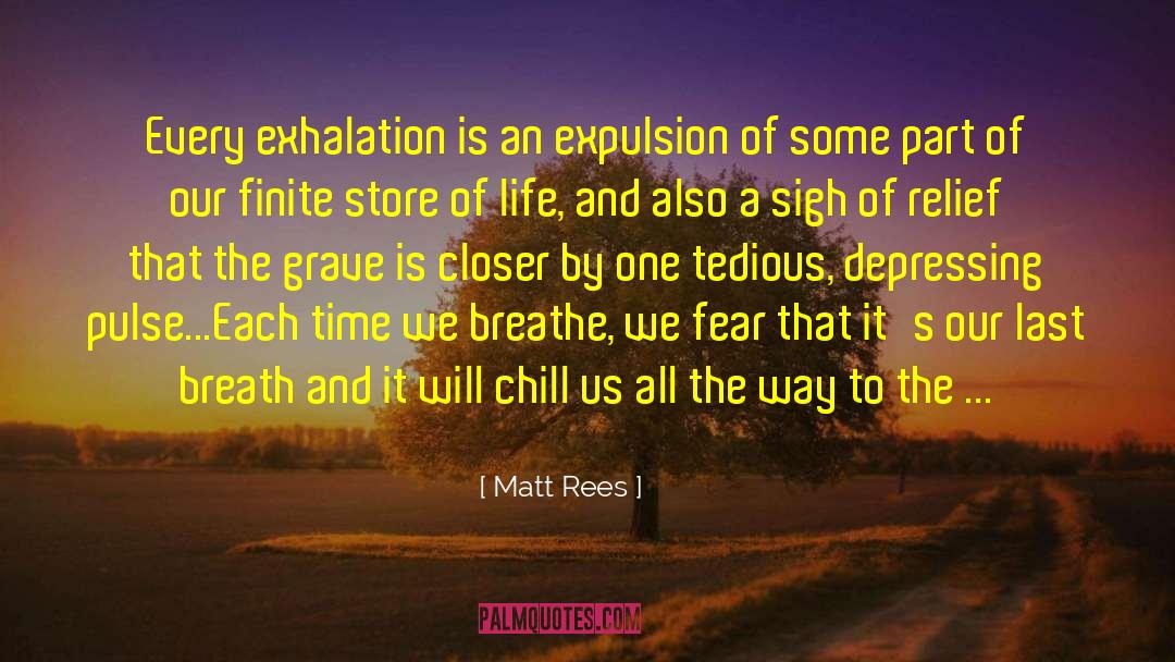 Matt Rees Quotes: Every exhalation is an expulsion