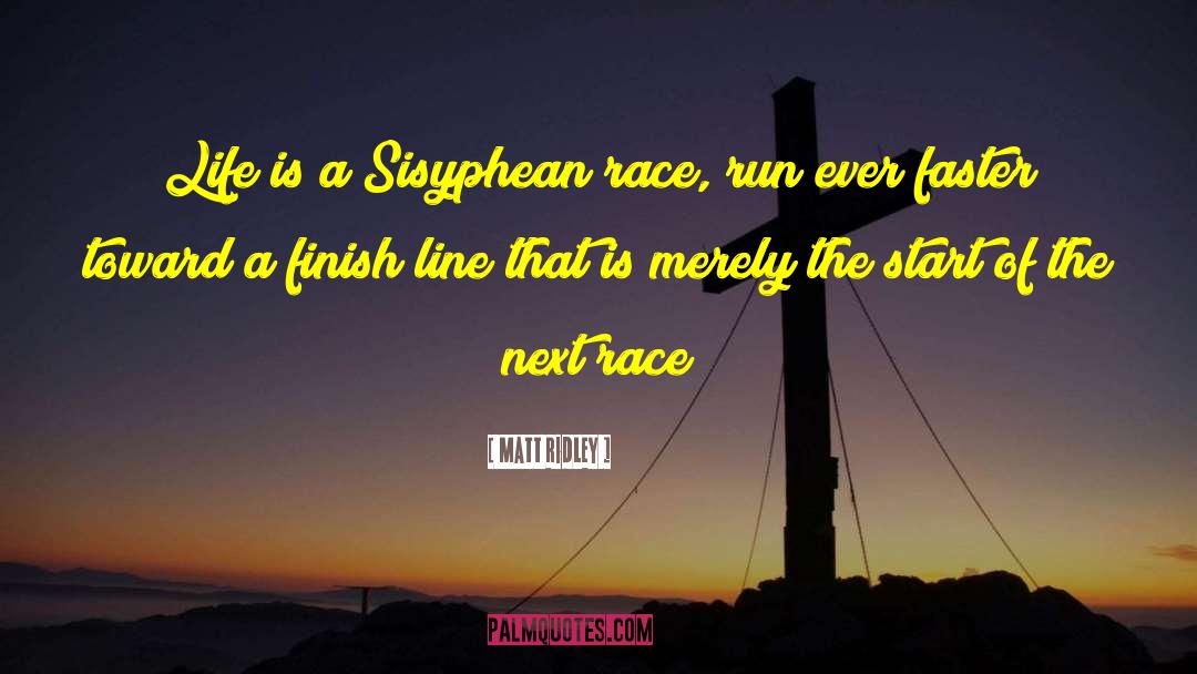 Matt Ridley Quotes: Life is a Sisyphean race,