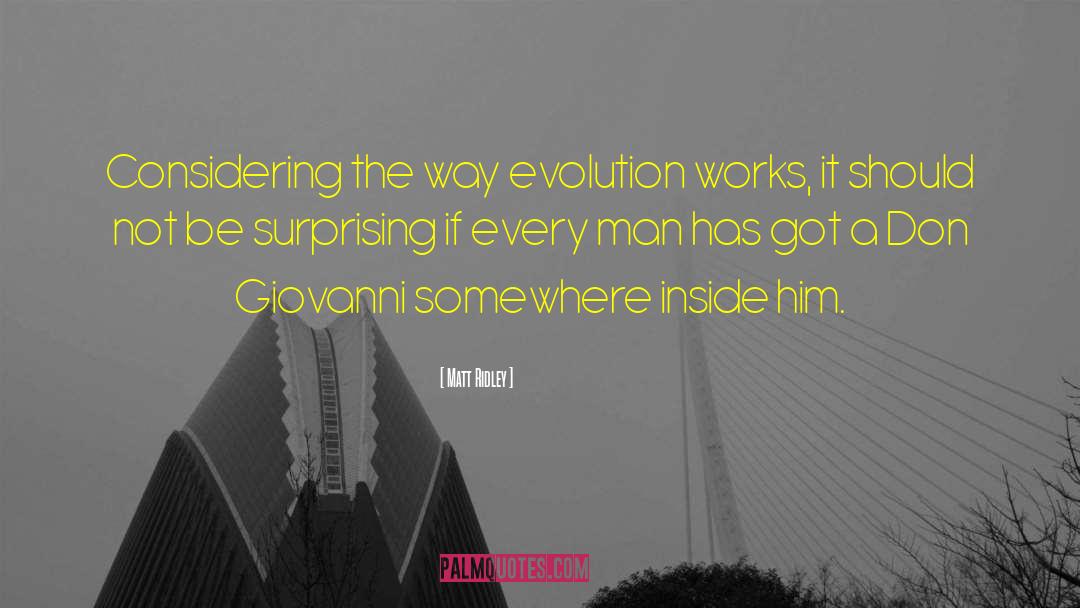 Matt Ridley Quotes: Considering the way evolution works,