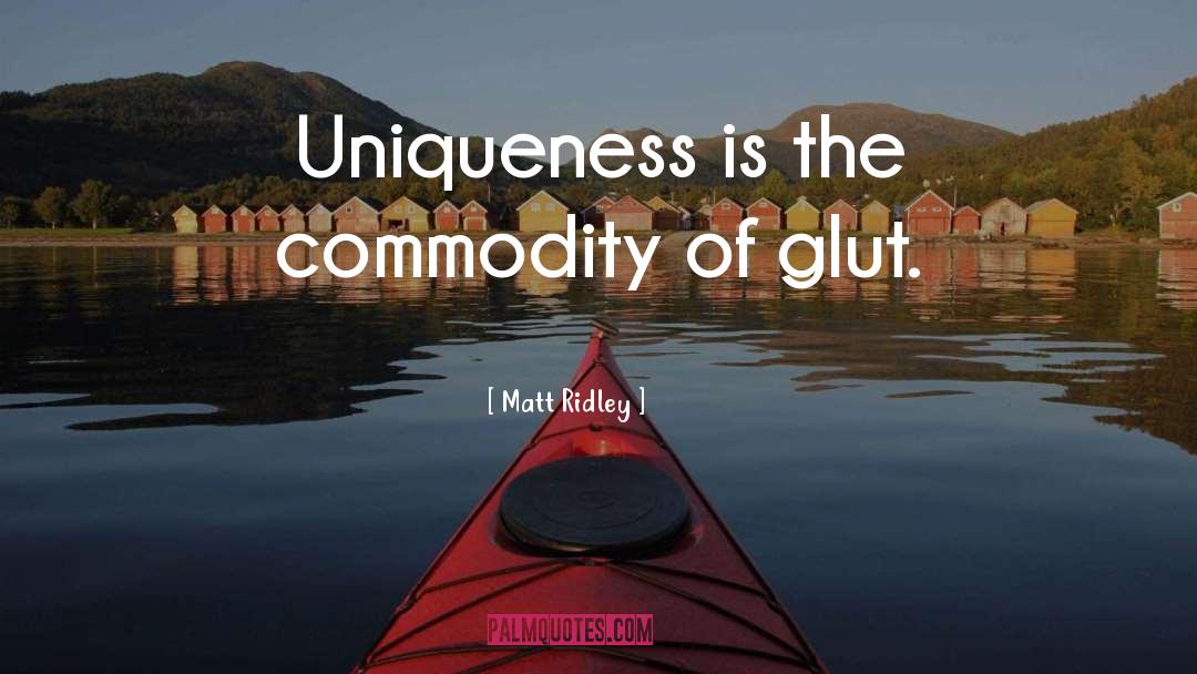 Matt Ridley Quotes: Uniqueness is the commodity of