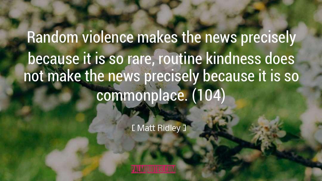 Matt Ridley Quotes: Random violence makes the news