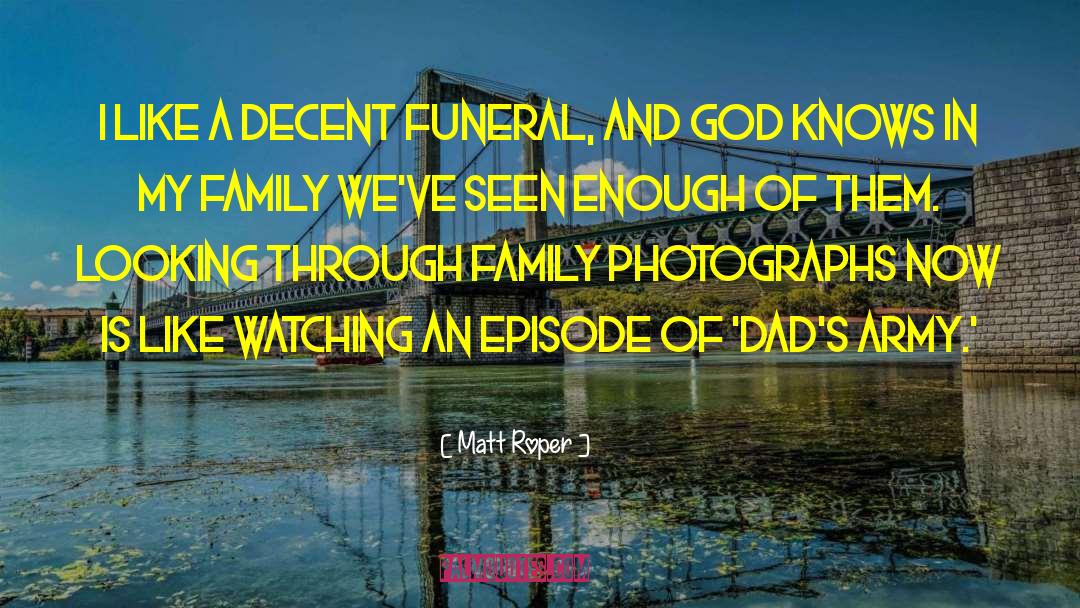 Matt Roper Quotes: I like a decent funeral,