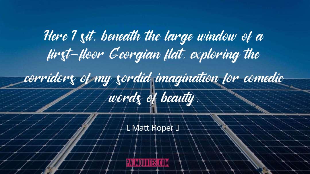 Matt Roper Quotes: Here I sit, beneath the