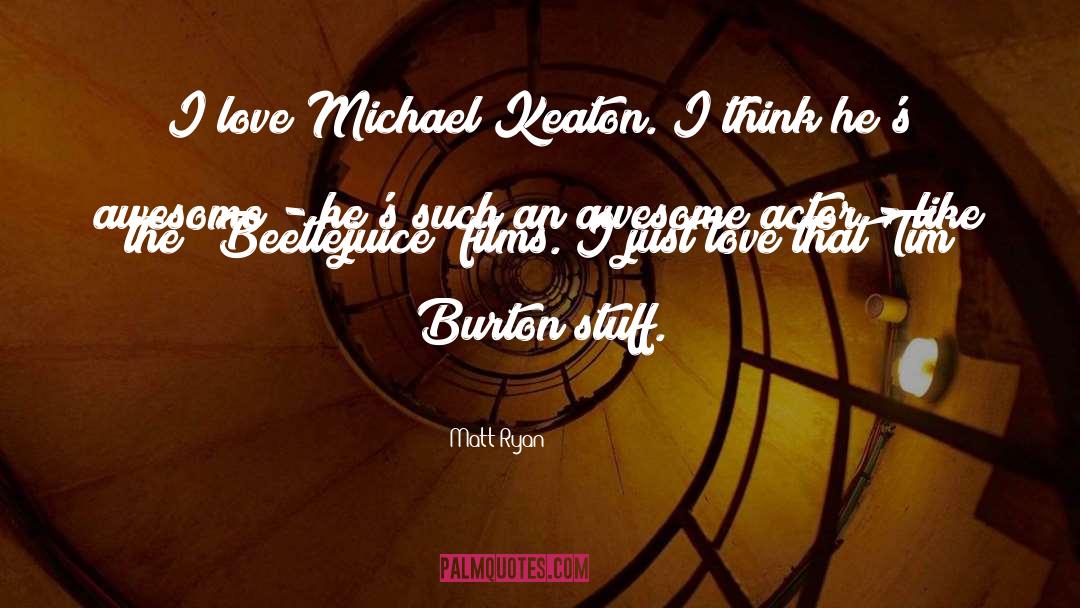 Matt Ryan Quotes: I love Michael Keaton. I