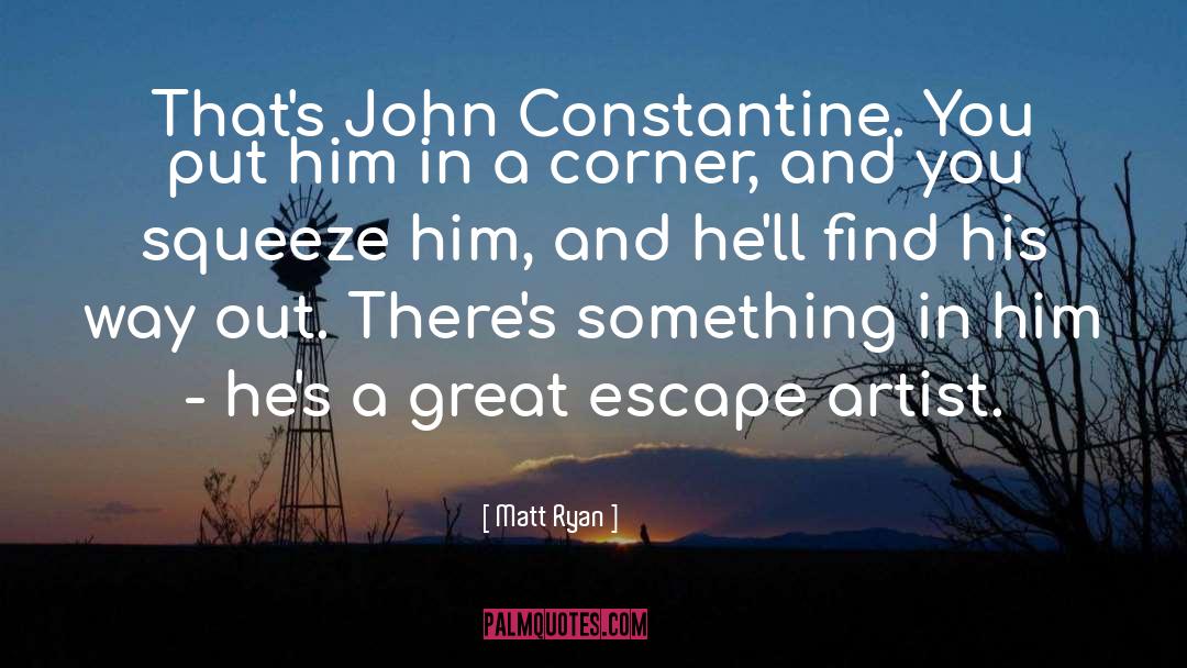 Matt Ryan Quotes: That's John Constantine. You put