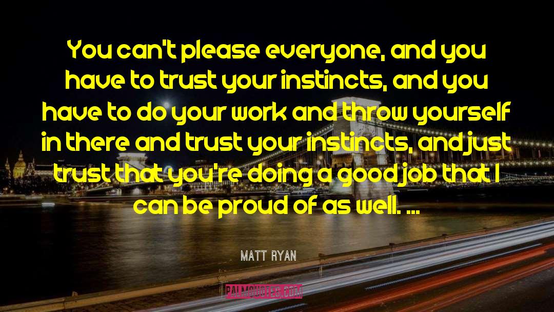 Matt Ryan Quotes: You can't please everyone, and