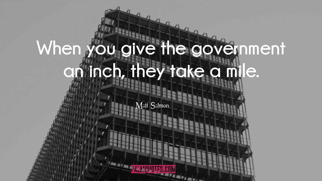 Matt Salmon Quotes: When you give the government