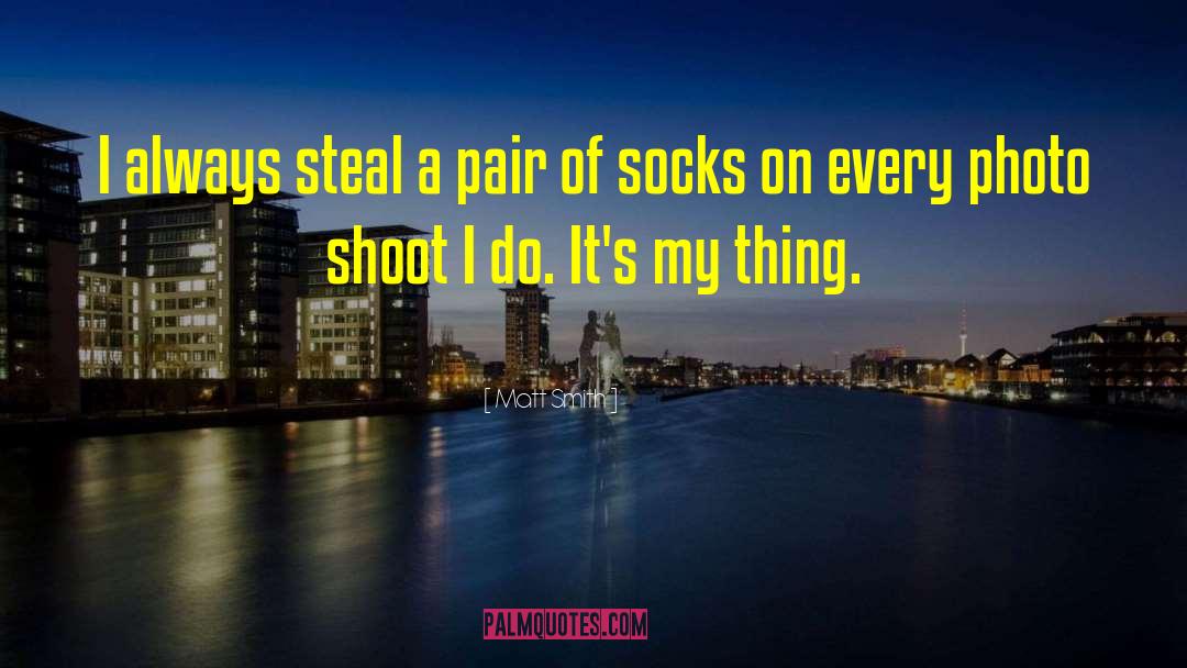 Matt Smith Quotes: I always steal a pair