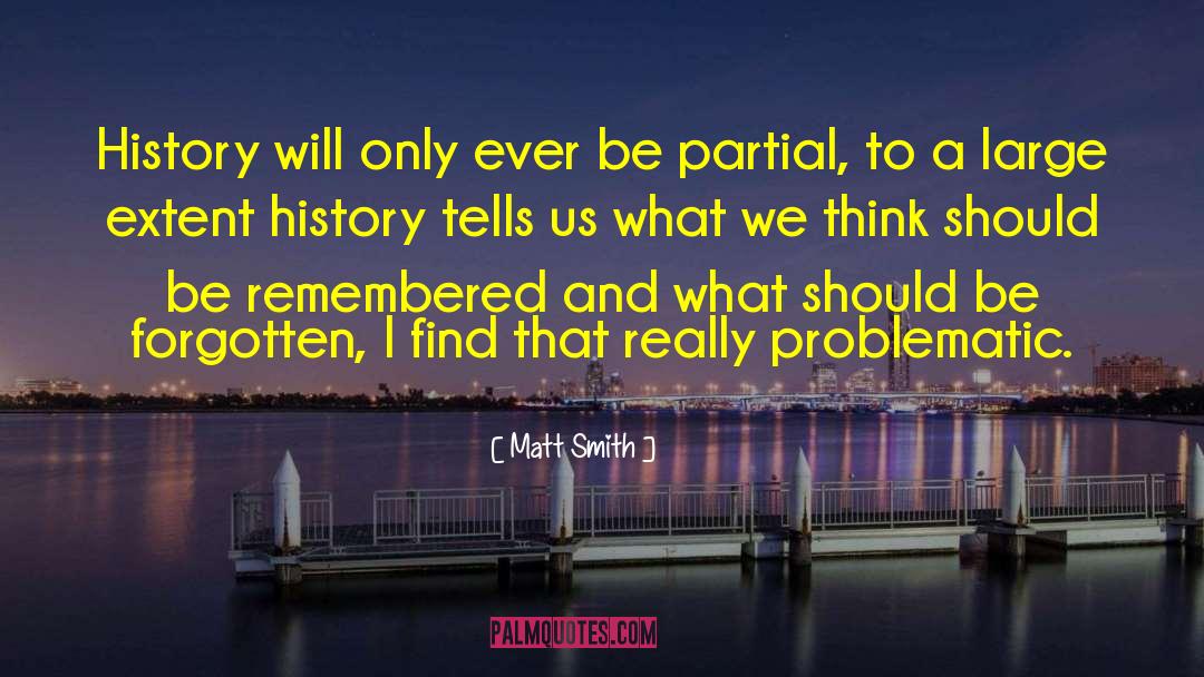 Matt Smith Quotes: History will only ever be