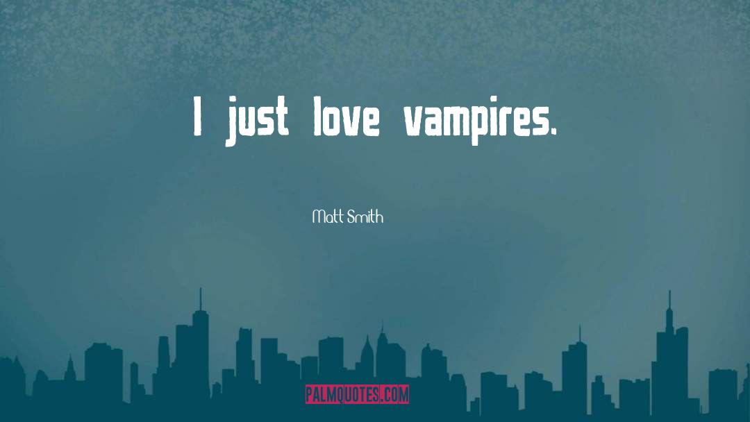 Matt Smith Quotes: I just love vampires.
