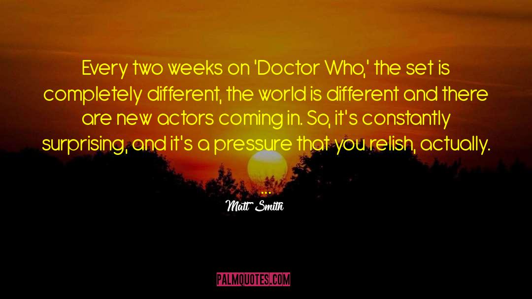 Matt Smith Quotes: Every two weeks on 'Doctor