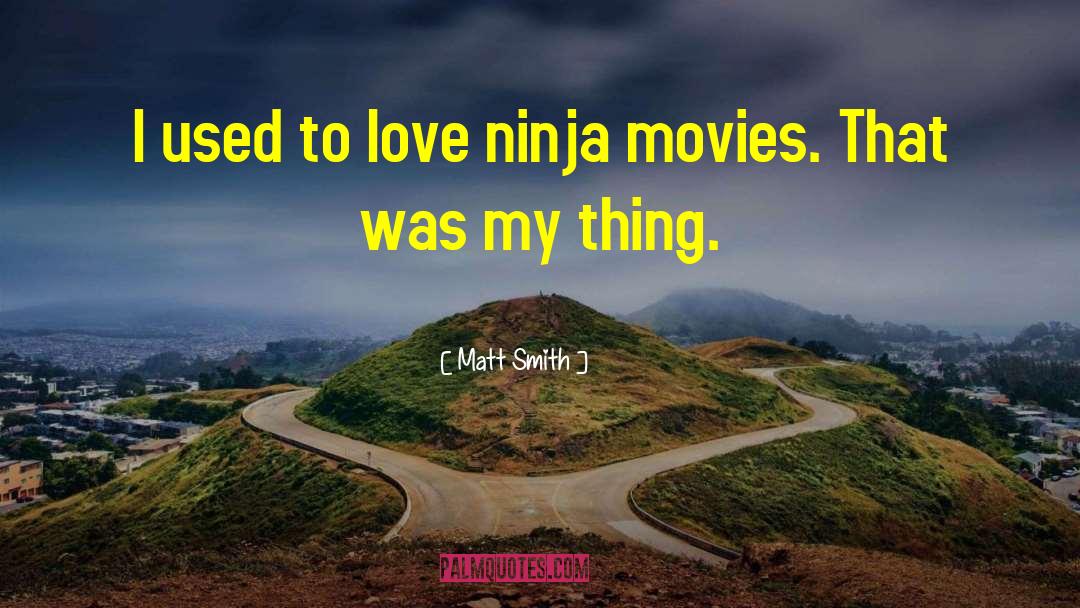 Matt Smith Quotes: I used to love ninja