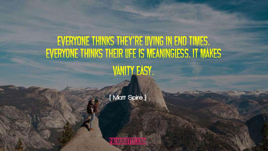 Matt Spire Quotes: Everyone thinks they're living in