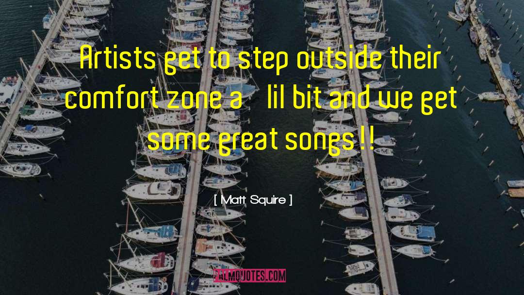 Matt Squire Quotes: Artists get to step outside