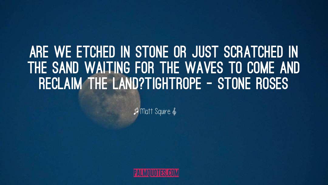 Matt Squire Quotes: Are we etched in stone