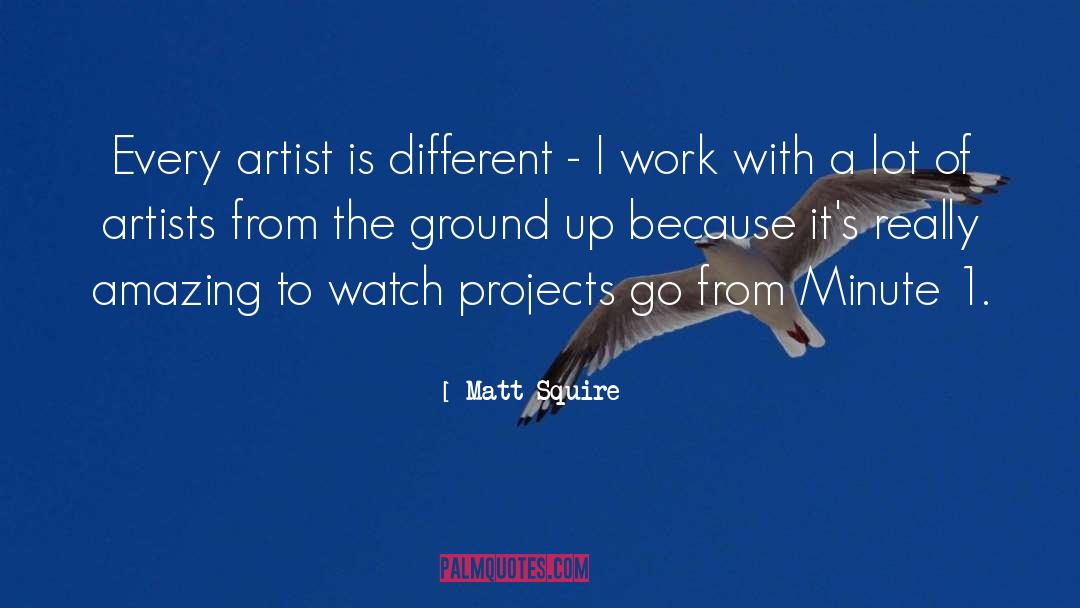 Matt Squire Quotes: Every artist is different -