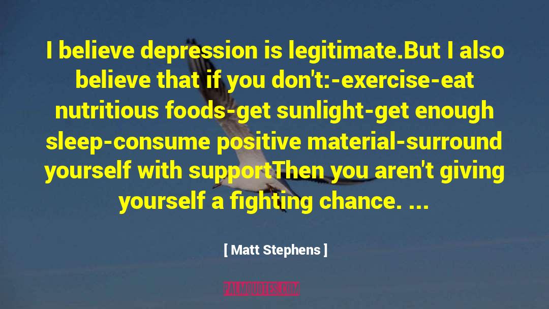 Matt Stephens Quotes: I believe depression is legitimate.<br