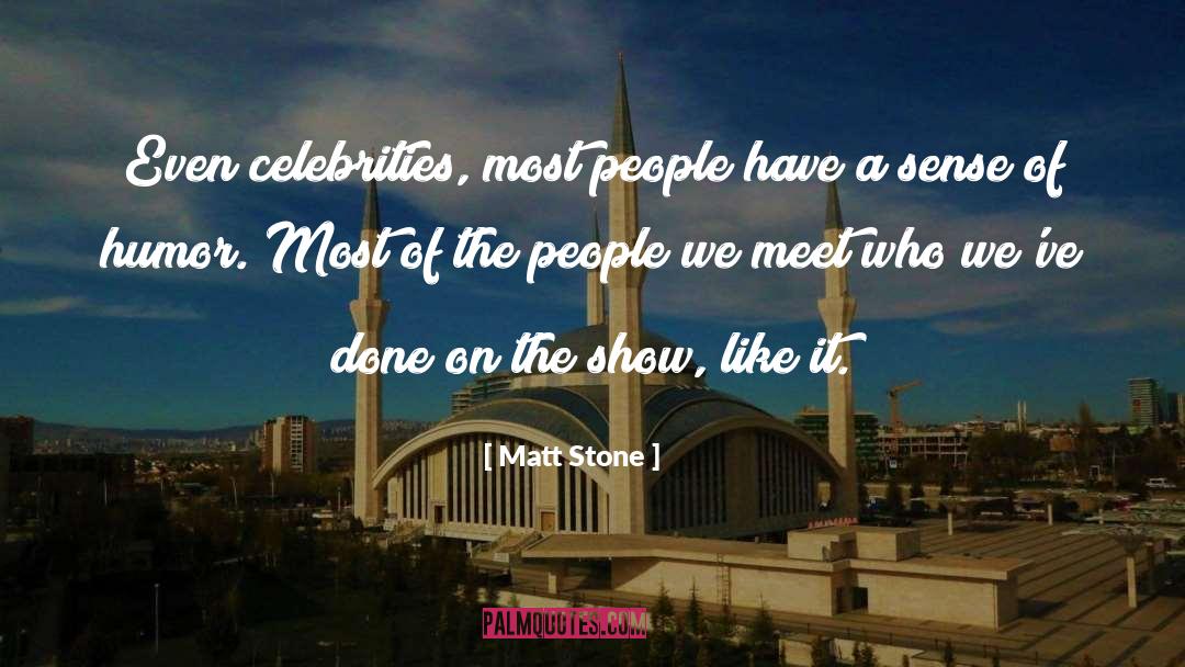 Matt Stone Quotes: Even celebrities, most people have