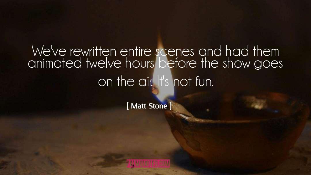 Matt Stone Quotes: We've rewritten entire scenes and