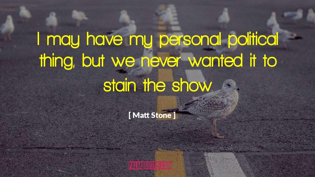 Matt Stone Quotes: I may have my personal