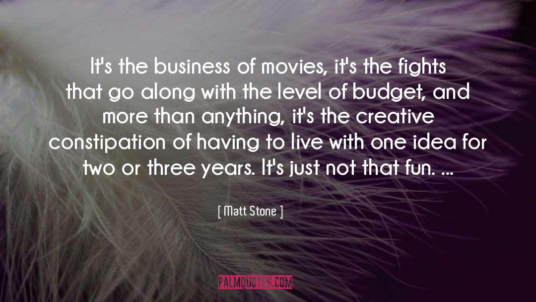 Matt Stone Quotes: It's the business of movies,