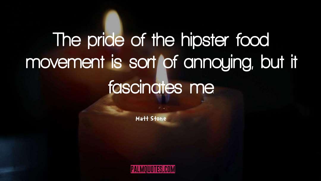 Matt Stone Quotes: The pride of the hipster