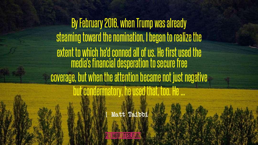 Matt Taibbi Quotes: By February 2016, when Trump