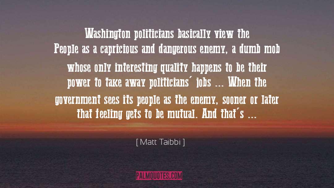 Matt Taibbi Quotes: Washington politicians basically view the