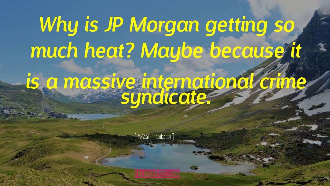 Matt Taibbi Quotes: Why is JP Morgan getting