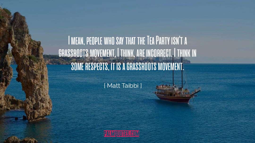 Matt Taibbi Quotes: I mean, people who say