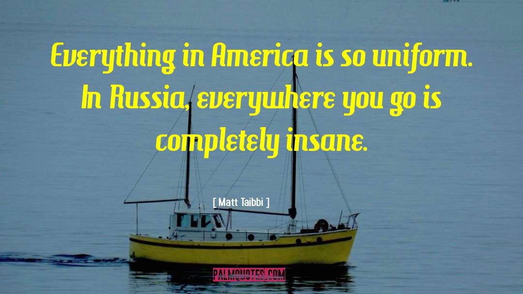 Matt Taibbi Quotes: Everything in America is so