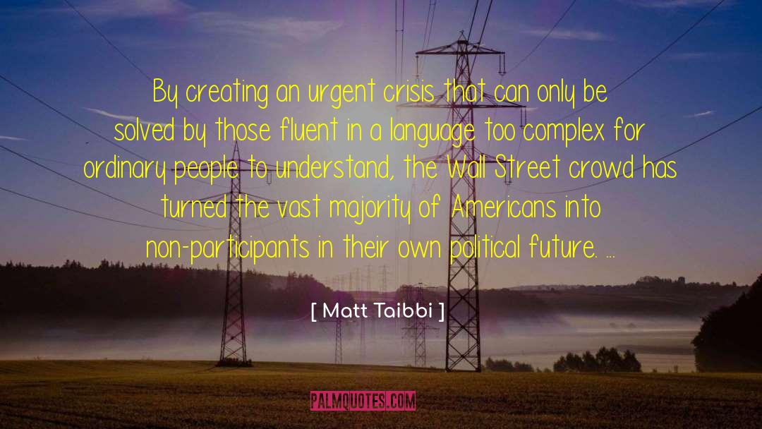 Matt Taibbi Quotes: By creating an urgent crisis
