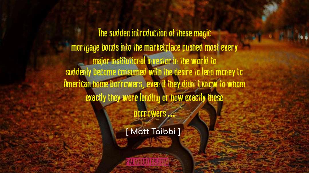 Matt Taibbi Quotes: The sudden introduction of these