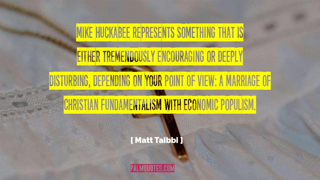 Matt Taibbi Quotes: Mike Huckabee represents something that