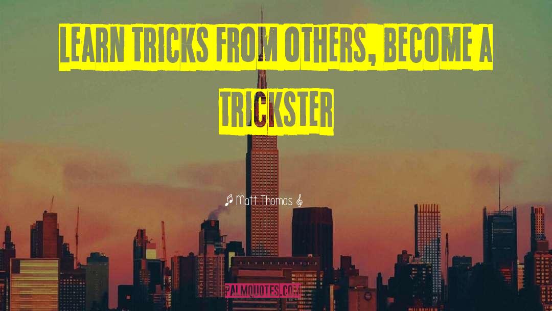 Matt Thomas Quotes: Learn tricks from others, Become