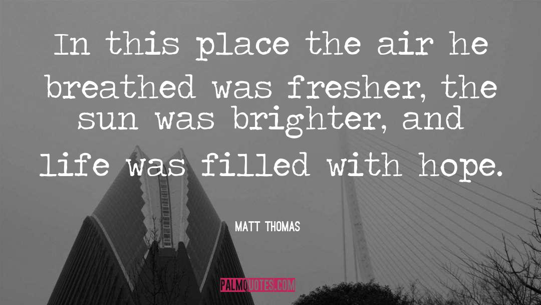 Matt Thomas Quotes: In this place the air