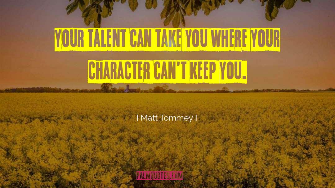 Matt Tommey Quotes: Your talent can take you