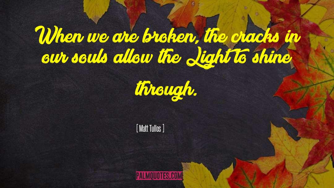 Matt Tullos Quotes: When we are broken, the