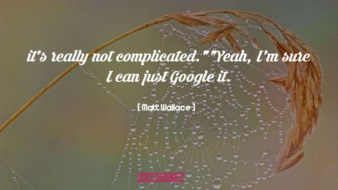 Matt Wallace Quotes: it's really not complicated.