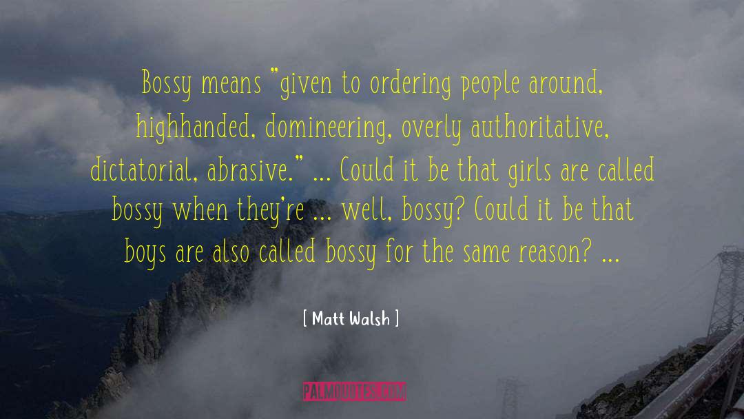 Matt Walsh Quotes: Bossy means 