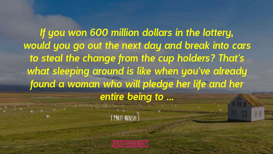 Matt Walsh Quotes: If you won 600 million