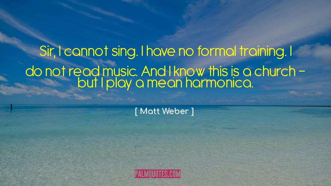 Matt Weber Quotes: Sir, I cannot sing. I