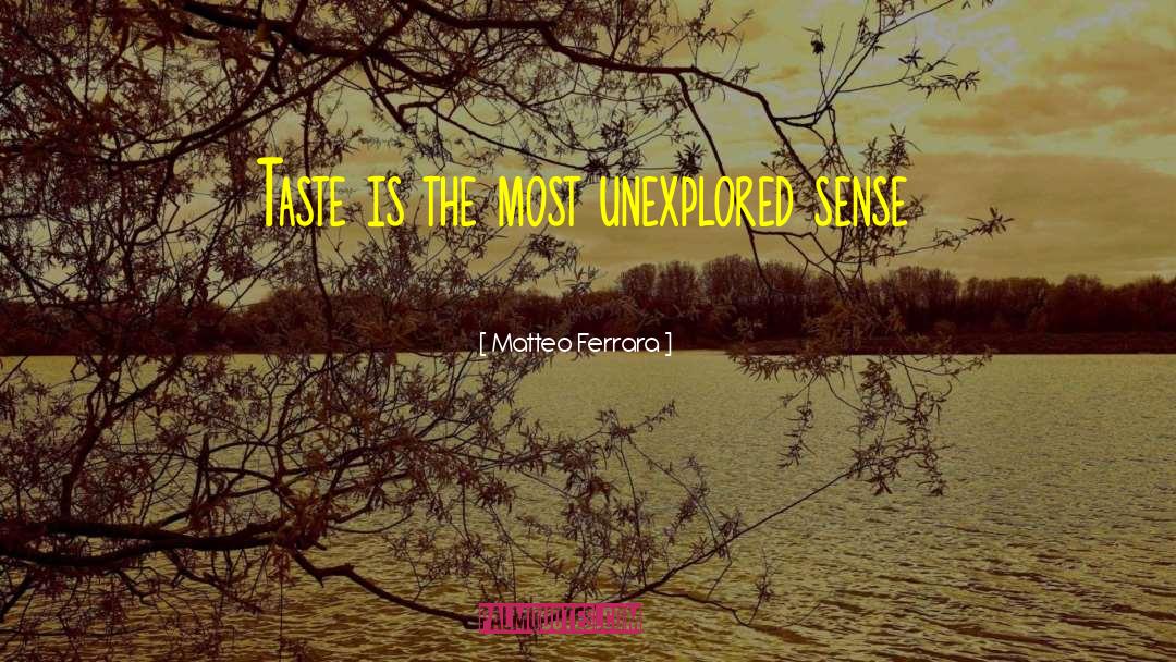 Matteo Ferrara Quotes: Taste is the most unexplored