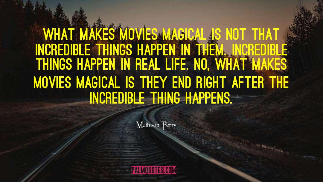 Matteson Perry Quotes: What makes movies magical is