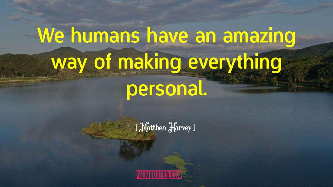 Matthea Harvey Quotes: We humans have an amazing